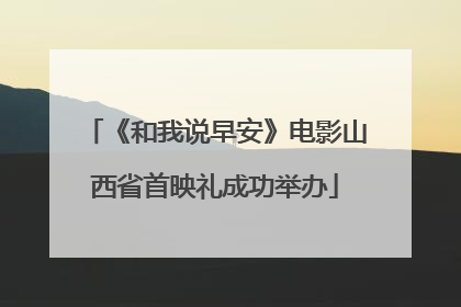 《和我说早安》电影山西省首映礼成功举办