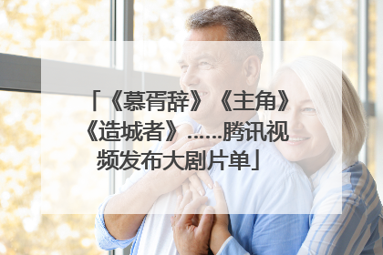 《慕胥辞》《主角》《造城者》……腾讯视频发布大剧片单