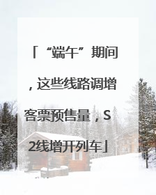 “端午”期间，这些线路调增客票预售量，S2线增开列车