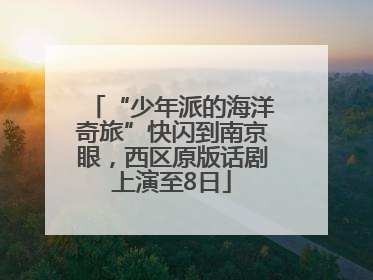 “少年派的海洋奇旅”快闪到南京眼，西区原版话剧上演至8日