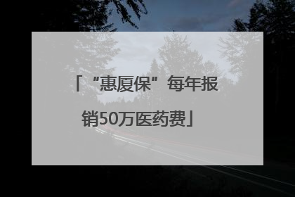 “惠厦保”每年报销50万医药费