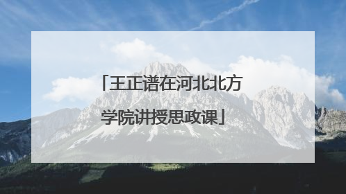 王正谱在河北北方学院讲授思政课