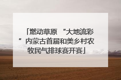 燃动草原 “大地流彩”内蒙古首届和美乡村农牧民气排球赛开赛