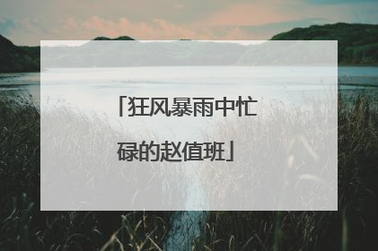 狂风暴雨中忙碌的赵值班