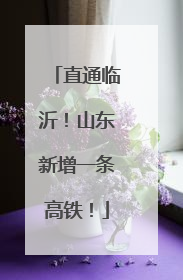 直通临沂！山东新增一条高铁！