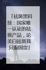 祛斑黑科技：国家唯一认证的祛斑产品，论美白祛斑我只服国货