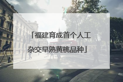 福建育成首个人工杂交早熟黄桃品种