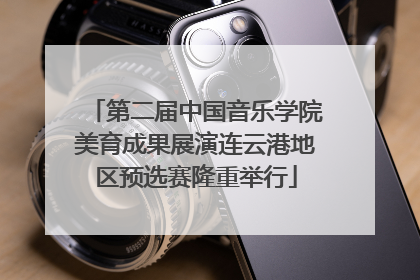 第二届中国音乐学院美育成果展演连云港地区预选赛隆重举行