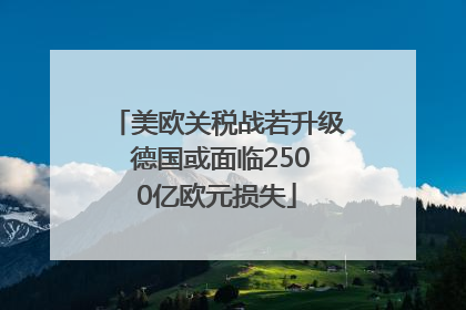 美欧关税战若升级 德国或面临2500亿欧元损失