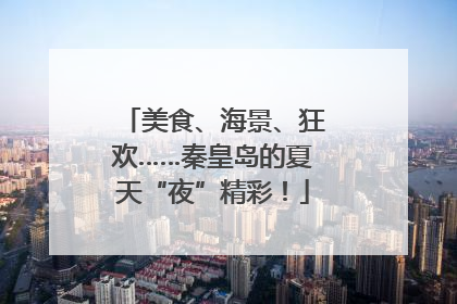 美食、海景、狂欢……秦皇岛的夏天“夜”精彩！
