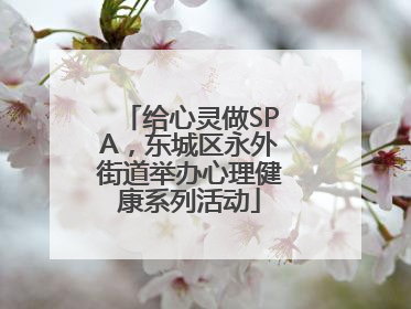 给心灵做SPA，东城区永外街道举办心理健康系列活动