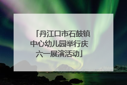 丹江口市石鼓镇中心幼儿园举行庆六一展演活动