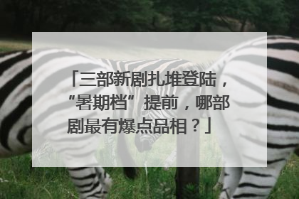 三部新剧扎堆登陆，“暑期档”提前，哪部剧最有爆点品相？