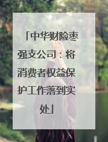 中华财险枣强支公司：将消费者权益保护工作落到实处