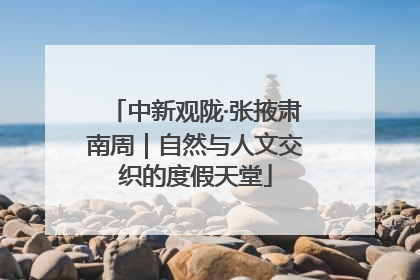 中新观陇·张掖肃南周｜自然与人文交织的度假天堂