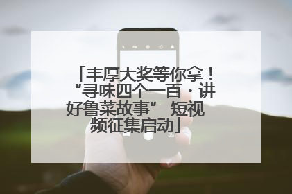 丰厚大奖等你拿！“寻味四个一百・讲好鲁菜故事” 短视频征集启动
