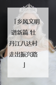 乡风文明谱新篇 牡丹江八达村走出振兴路