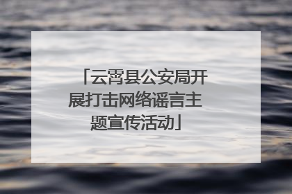 云霄县公安局开展打击网络谣言主题宣传活动