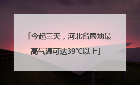 今起三天，河北省局地最高气温可达39℃以上