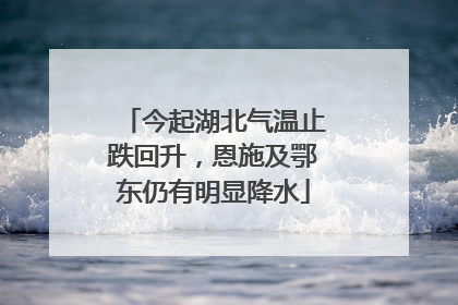 今起湖北气温止跌回升，恩施及鄂东仍有明显降水