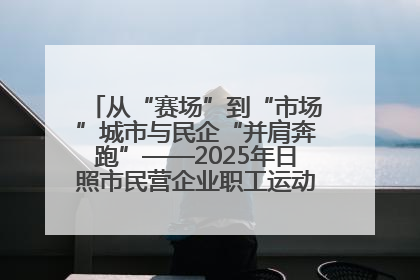 从“赛场”到“市场”城市与民企“并肩奔跑”——2025年日照市民营企业职工运动会亮点观察
