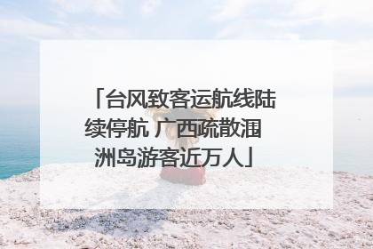 台风致客运航线陆续停航 广西疏散涠洲岛游客近万人