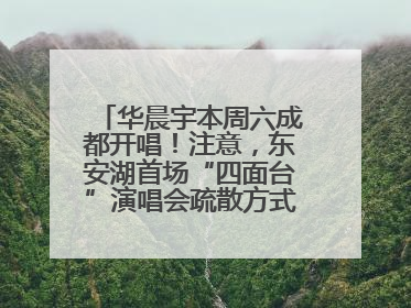 华晨宇本周六成都开唱！注意，东安湖首场“四面台”演唱会疏散方式有变→