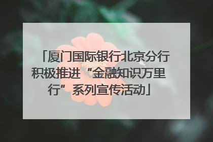 厦门国际银行北京分行积极推进“金融知识万里行”系列宣传活动