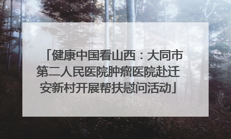 健康中国看山西：大同市第二人民医院肿瘤医院赴迁安新村开展帮扶慰问活动