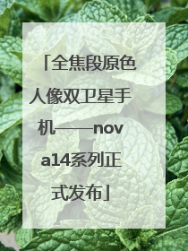 全焦段原色人像双卫星手机——nova14系列正式发布