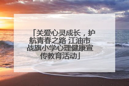 关爱心灵成长，护航青春之路 江油市战旗小学心理健康宣传教育活动