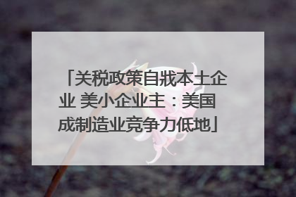 关税政策自戕本土企业 美小企业主：美国成制造业竞争力低地