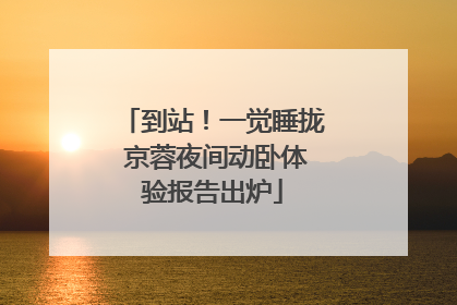 到站！一觉睡拢 京蓉夜间动卧体验报告出炉