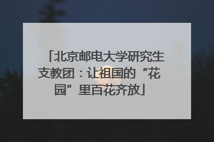 北京邮电大学研究生支教团：让祖国的“花园”里百花齐放