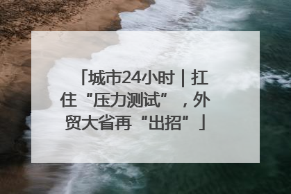 城市24小时｜扛住“压力测试”，外贸大省再“出招”