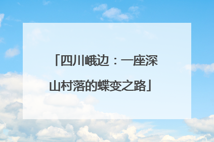 四川峨边：一座深山村落的蝶变之路