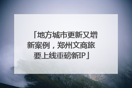 地方城市更新又增新案例，郑州文商旅要上线重磅新IP