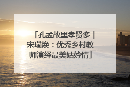 孔孟故里孝贤多｜宋瑞焕：优秀乡村教师演绎最美姑妗情