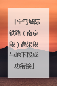宁马城际铁路（南京段）高架段与地下段成功衔接