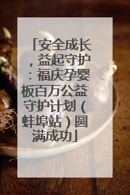 安全成长，益起守护：福庆孕婴板百万公益守护计划（蚌埠站）圆满成功