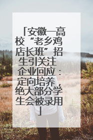 安徽一高校“老乡鸡店长班”招生引关注 企业回应：定向培养，绝大部分学生会被录用