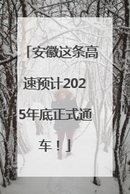 安徽这条高速预计2025年底正式通车！