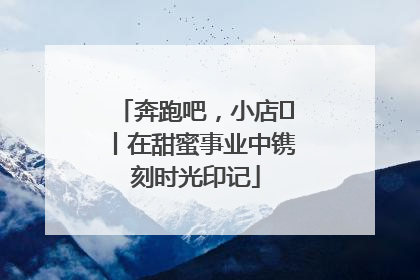奔跑吧，小店㊶丨在甜蜜事业中镌刻时光印记