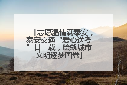 志愿温情满泰安，泰安交通“爱心送考”廿一载，绘就城市文明逐梦画卷