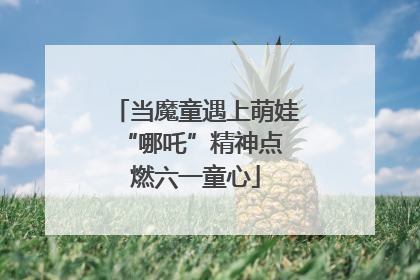 当魔童遇上萌娃 “哪吒”精神点燃六一童心