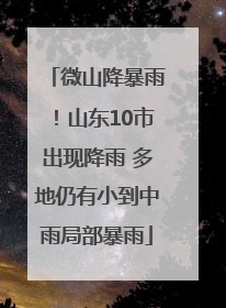 微山降暴雨！山东10市出现降雨 多地仍有小到中雨局部暴雨