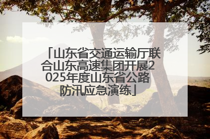 山东省交通运输厅联合山东高速集团开展2025年度山东省公路防汛应急演练