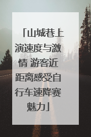 山城巷上演速度与激情 游客近距离感受自行车速降赛魅力