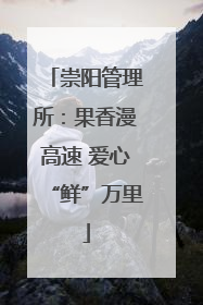 崇阳管理所：果香漫高速 爱心“鲜”万里