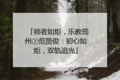 师者如炬，乐教筠州⑦范贤俊：初心如炬，双轨追光